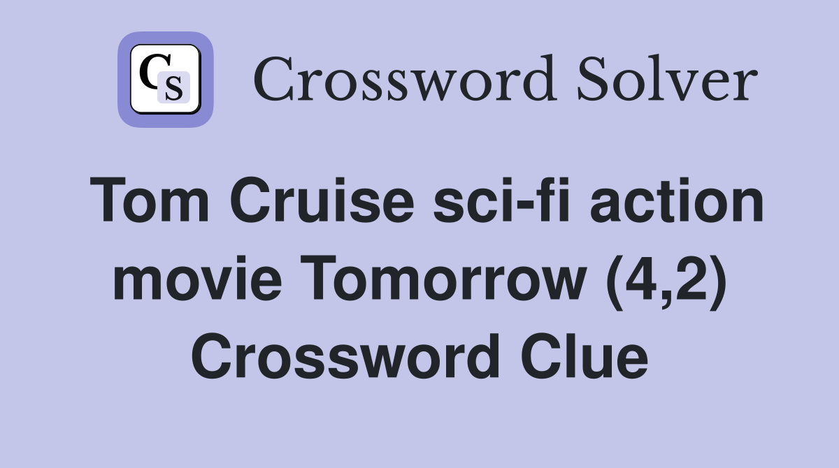 Tom Cruise scifi action movie Tomorrow (4,2) Crossword Clue Answers